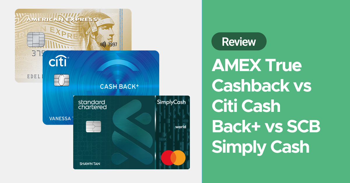 AMEX True Cashback vs Citi Cash Back+ vs SCB SimplyCash Comparison